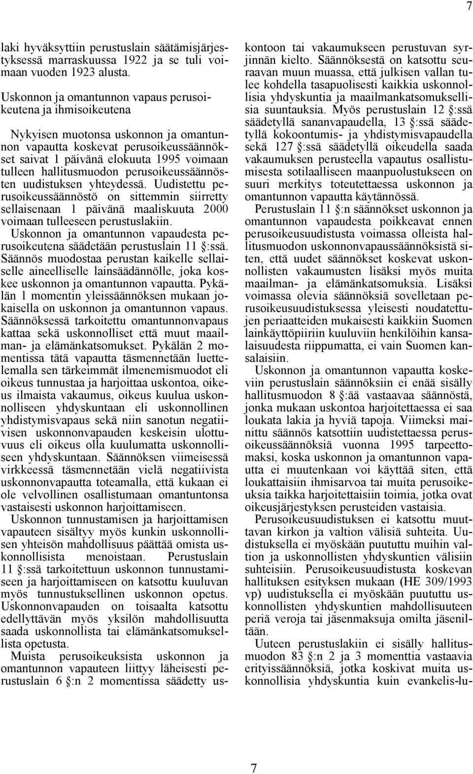 hallitusmuodon perusoikeussäännösten uudistuksen yhteydessä. Uudistettu perusoikeussäännöstö on sittemmin siirretty sellaisenaan 1 päivänä maaliskuuta 2000 voimaan tulleeseen perustuslakiin.