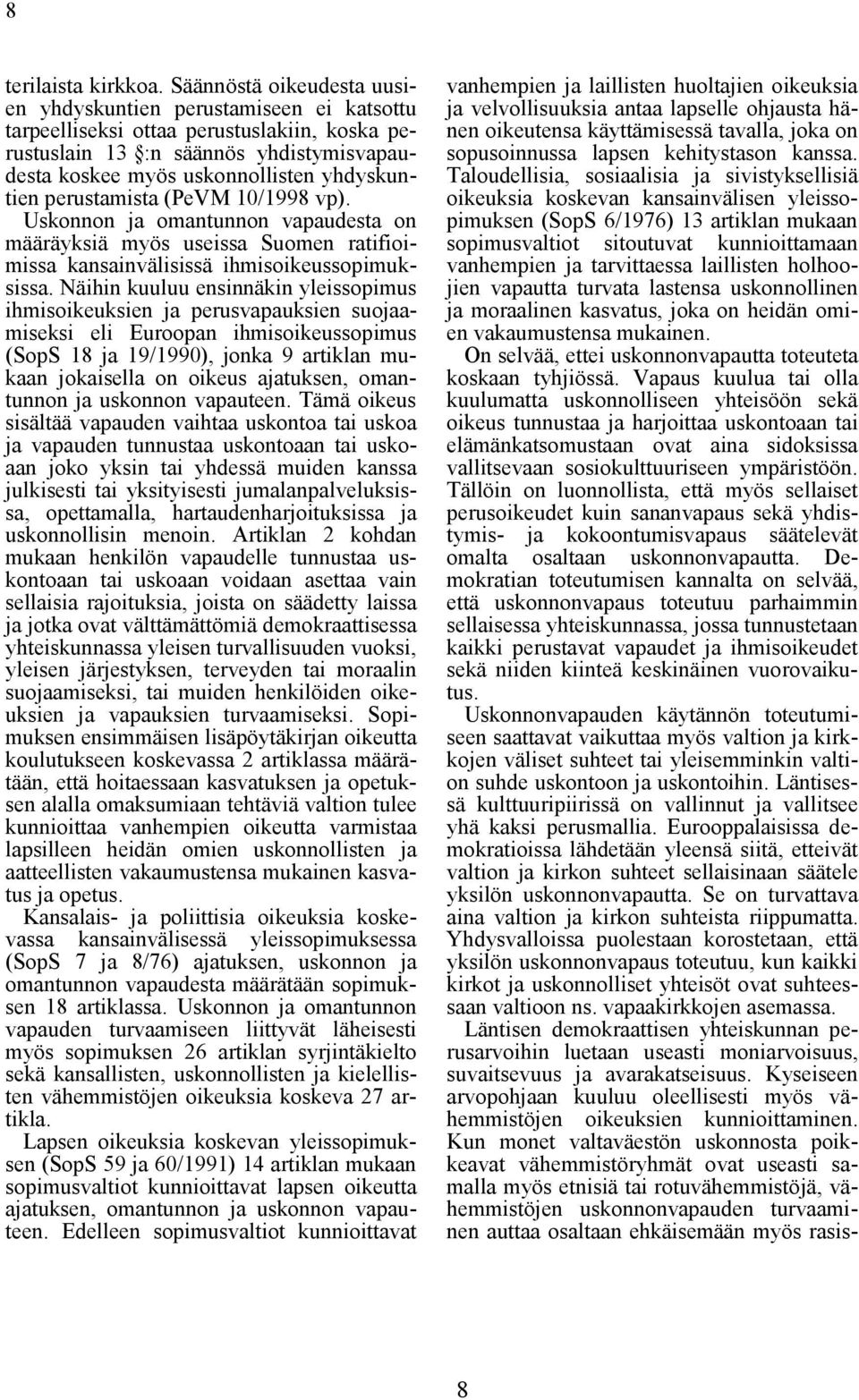 perustamista (PeVM 10/1998 vp). Uskonnon ja omantunnon vapaudesta on määräyksiä myös useissa Suomen ratifioimissa kansainvälisissä ihmisoikeussopimuksissa.