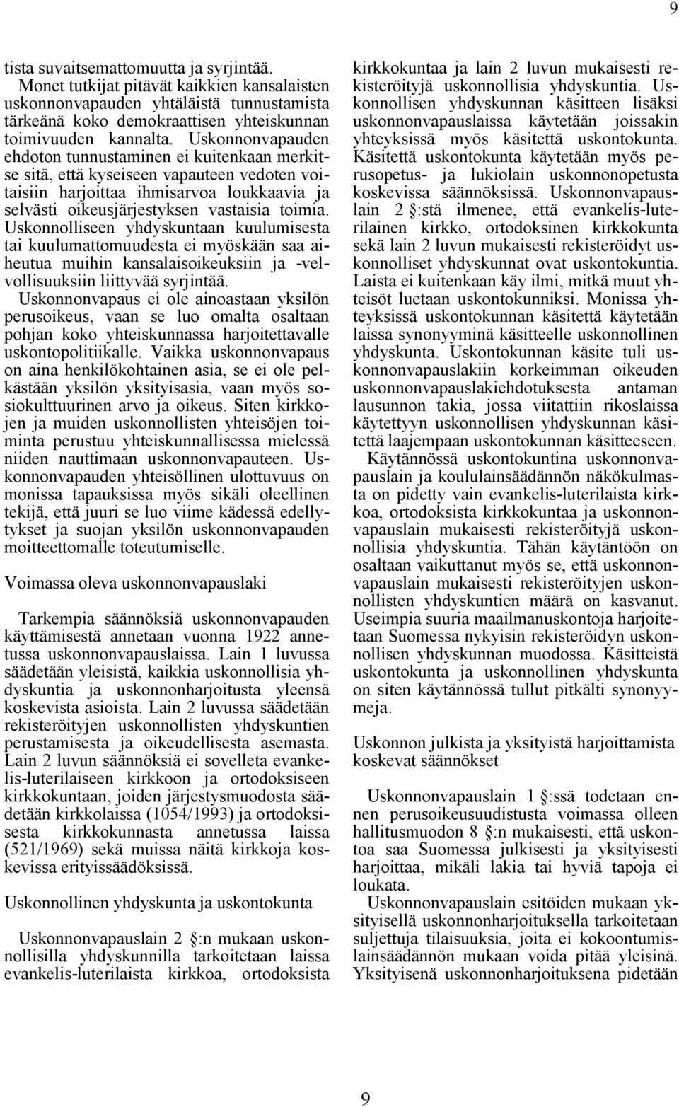 Uskonnolliseen yhdyskuntaan kuulumisesta tai kuulumattomuudesta ei myöskään saa aiheutua muihin kansalaisoikeuksiin ja -velvollisuuksiin liittyvää syrjintää.