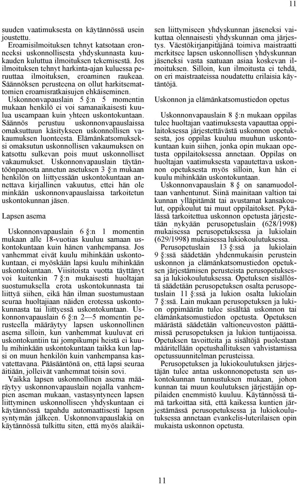 Uskonnonvapauslain 5 :n 5 momentin mukaan henkilö ei voi samanaikaisesti kuulua useampaan kuin yhteen uskontokuntaan.