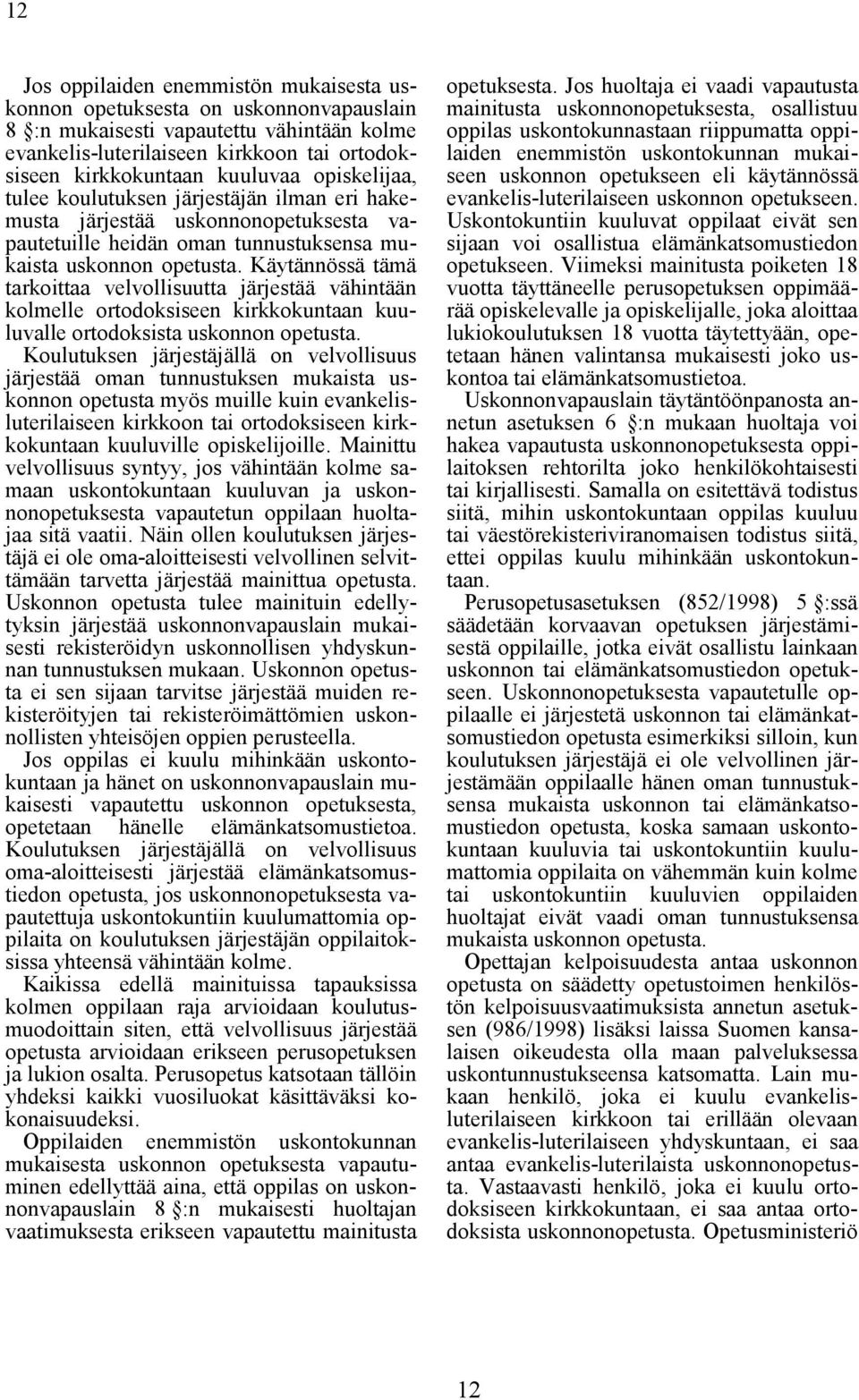 Käytännössä tämä tarkoittaa velvollisuutta järjestää vähintään kolmelle ortodoksiseen kirkkokuntaan kuuluvalle ortodoksista uskonnon opetusta.