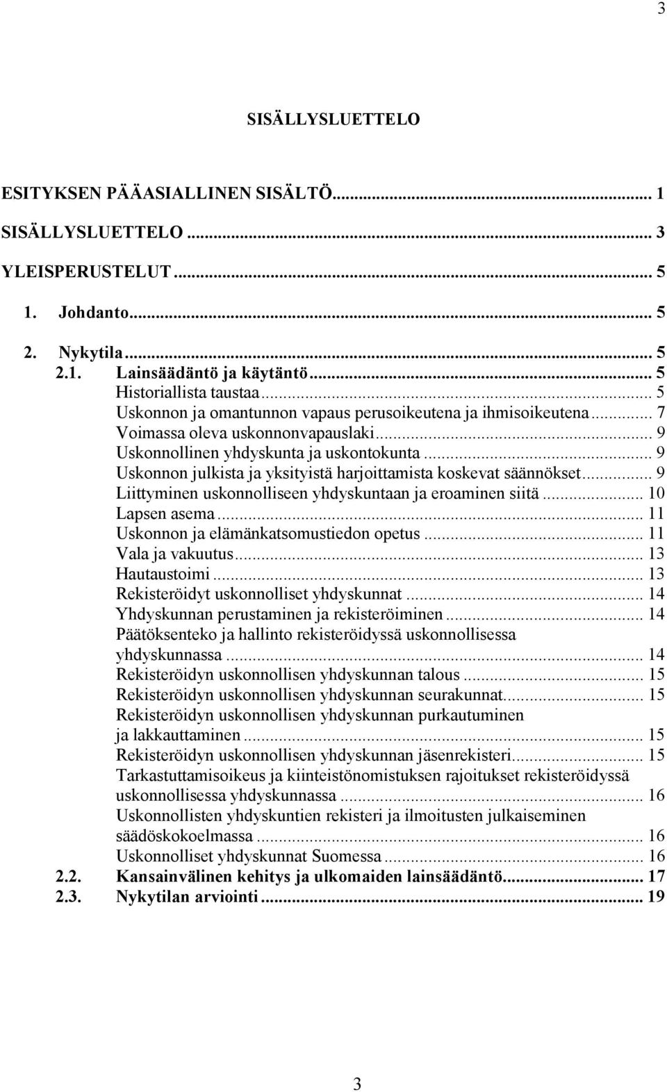 .. 9 Uskonnon julkista ja yksityistä harjoittamista koskevat säännökset... 9 Liittyminen uskonnolliseen yhdyskuntaan ja eroaminen siitä... 10 Lapsen asema... 11 Uskonnon ja elämänkatsomustiedon opetus.