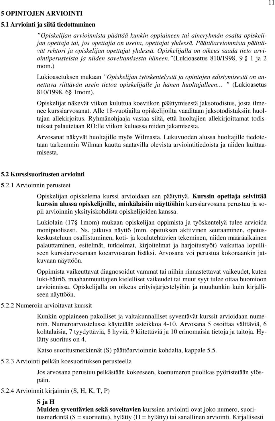 Päättöarvioinnista päättävät rehtori ja opiskelijan opettajat yhdessä. Opiskelijalla on oikeus saada tieto arviointiperusteista ja niiden soveltamisesta häneen. (Lukioasetus 810/1998, 9 1 ja 2 mom.