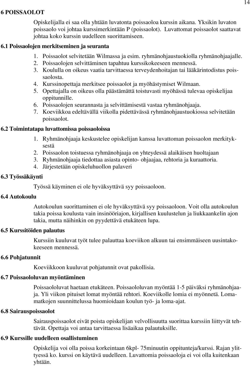 ryhmänohjaustuokiolla ryhmänohjaajalle. 2. Poissaolojen selvittäminen tapahtuu kurssikokeeseen mennessä. 3. Koululla on oikeus vaatia tarvittaessa terveydenhoitajan tai lääkärintodistus poissaolosta.