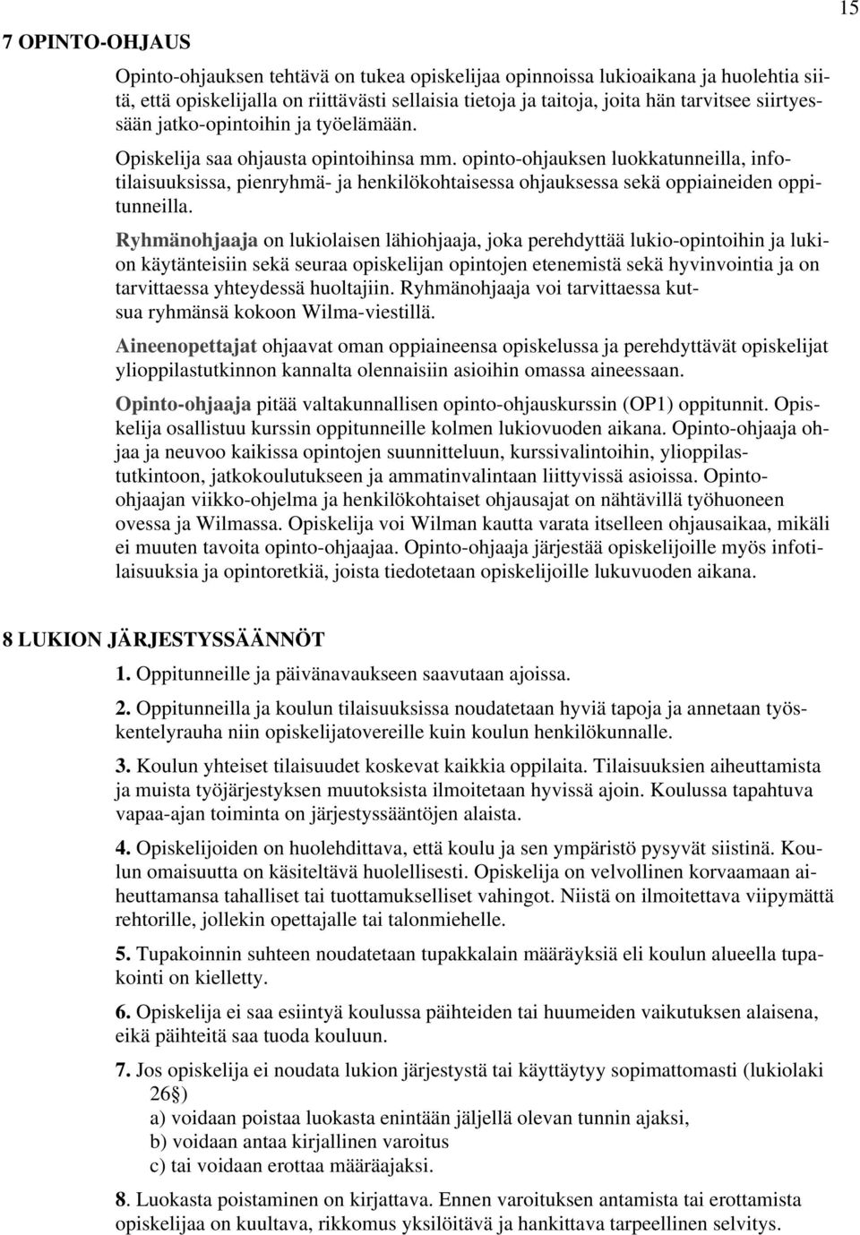 opinto-ohjauksen luokkatunneilla, infotilaisuuksissa, pienryhmä- ja henkilökohtaisessa ohjauksessa sekä oppiaineiden oppitunneilla.