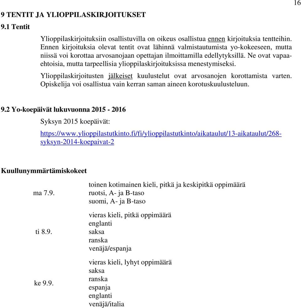 Ne ovat vapaaehtoisia, mutta tarpeellisia ylioppilaskirjoituksissa menestymiseksi. Ylioppilaskirjoitusten jälkeiset kuulustelut ovat arvosanojen korottamista varten.