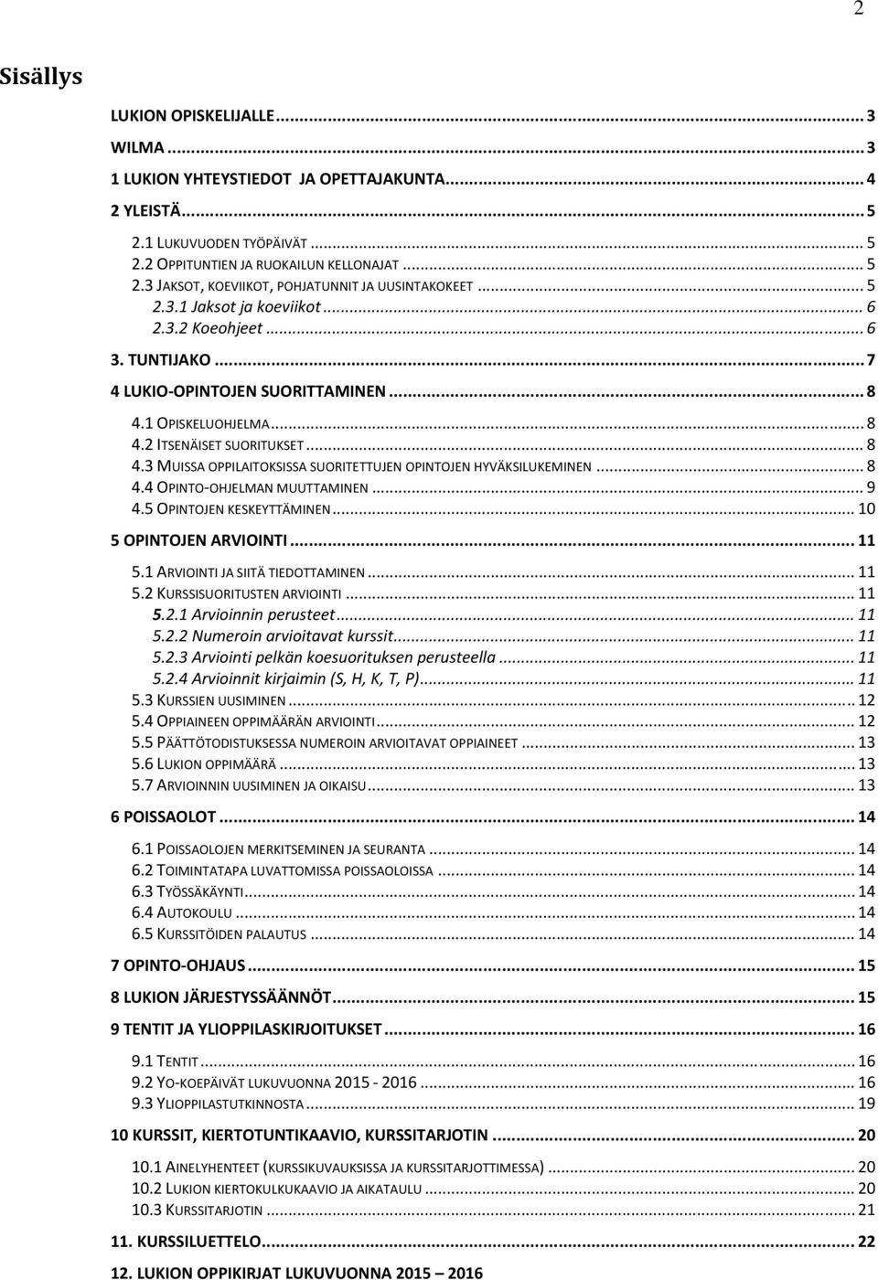 .. 8 4.4 OPINTO OHJELMAN MUUTTAMINEN... 9 4.5 OPINTOJEN KESKEYTTÄMINEN... 10 5 OPINTOJEN ARVIOINTI... 11 5.1 ARVIOINTI JA SIITÄ TIEDOTTAMINEN... 11 5.2 KURSSISUORITUSTEN ARVIOINTI... 11 5.2.1 Arvioinnin perusteet.