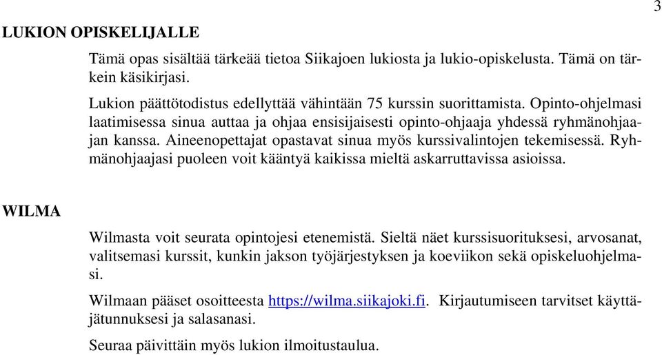 Ryhmänohjaajasi puoleen voit kääntyä kaikissa mieltä askarruttavissa asioissa. 3 WILMA Wilmasta voit seurata opintojesi etenemistä.