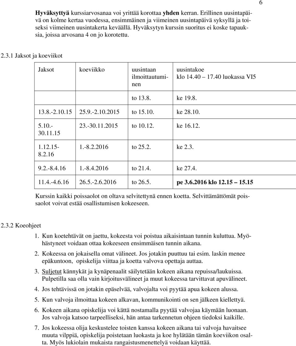 Hyväksytyn kurssin suoritus ei koske tapauksia, joissa arvosana 4 on jo korotettu. 6 2.3.1 Jaksot ja koeviikot uusintakoe klo 14.40 17.40 luokassa VI5 to 13.8. ke 19.8. 13.8.-2.10.15 25.9.-2.10.2015 to 15.