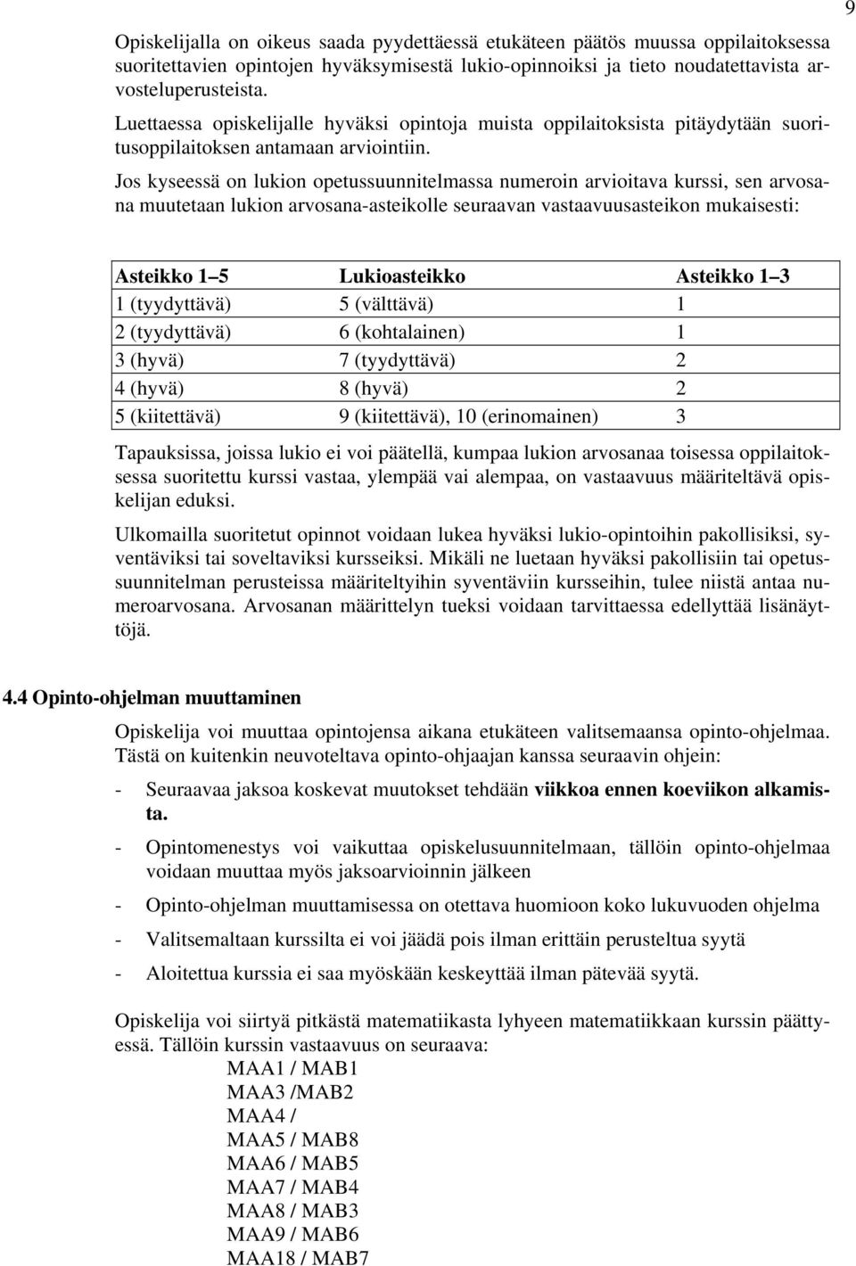 Jos kyseessä on lukion opetussuunnitelmassa numeroin arvioitava kurssi, sen arvosana muutetaan lukion arvosana-asteikolle seuraavan vastaavuusasteikon mukaisesti: 9 Asteikko 1 5 Lukioasteikko