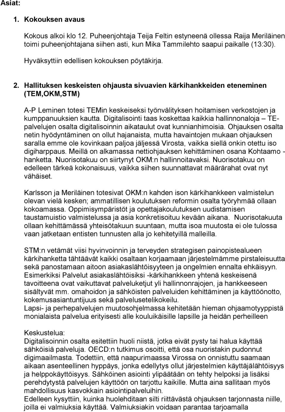 Hallituksen keskeisten ohjausta sivuavien kärkihankkeiden eteneminen (TEM,OKM,STM) A-P Leminen totesi TEMin keskeiseksi työnvälityksen hoitamisen verkostojen ja kumppanuuksien kautta.