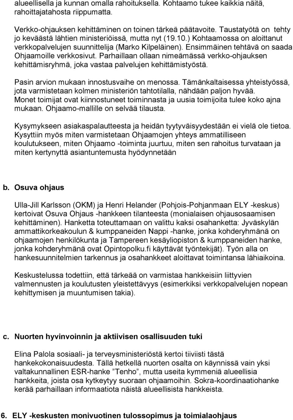 Ensimmäinen tehtävä on saada Ohjaamoille verkkosivut. Parhaillaan ollaan nimeämässä verkko-ohjauksen kehittämisryhmä, joka vastaa palvelujen kehittämistyöstä.