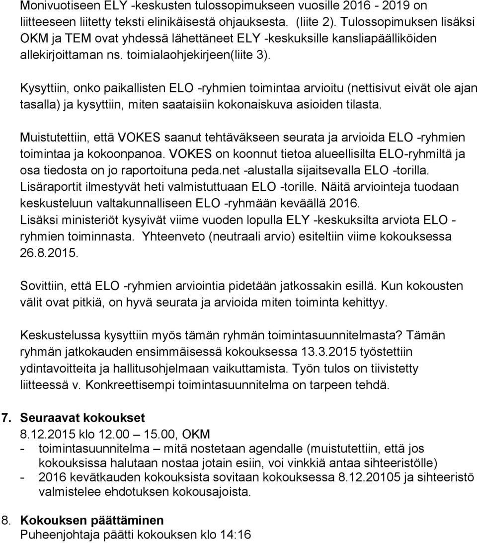 Kysyttiin, onko paikallisten ELO -ryhmien toimintaa arvioitu (nettisivut eivät ole ajan tasalla) ja kysyttiin, miten saataisiin kokonaiskuva asioiden tilasta.