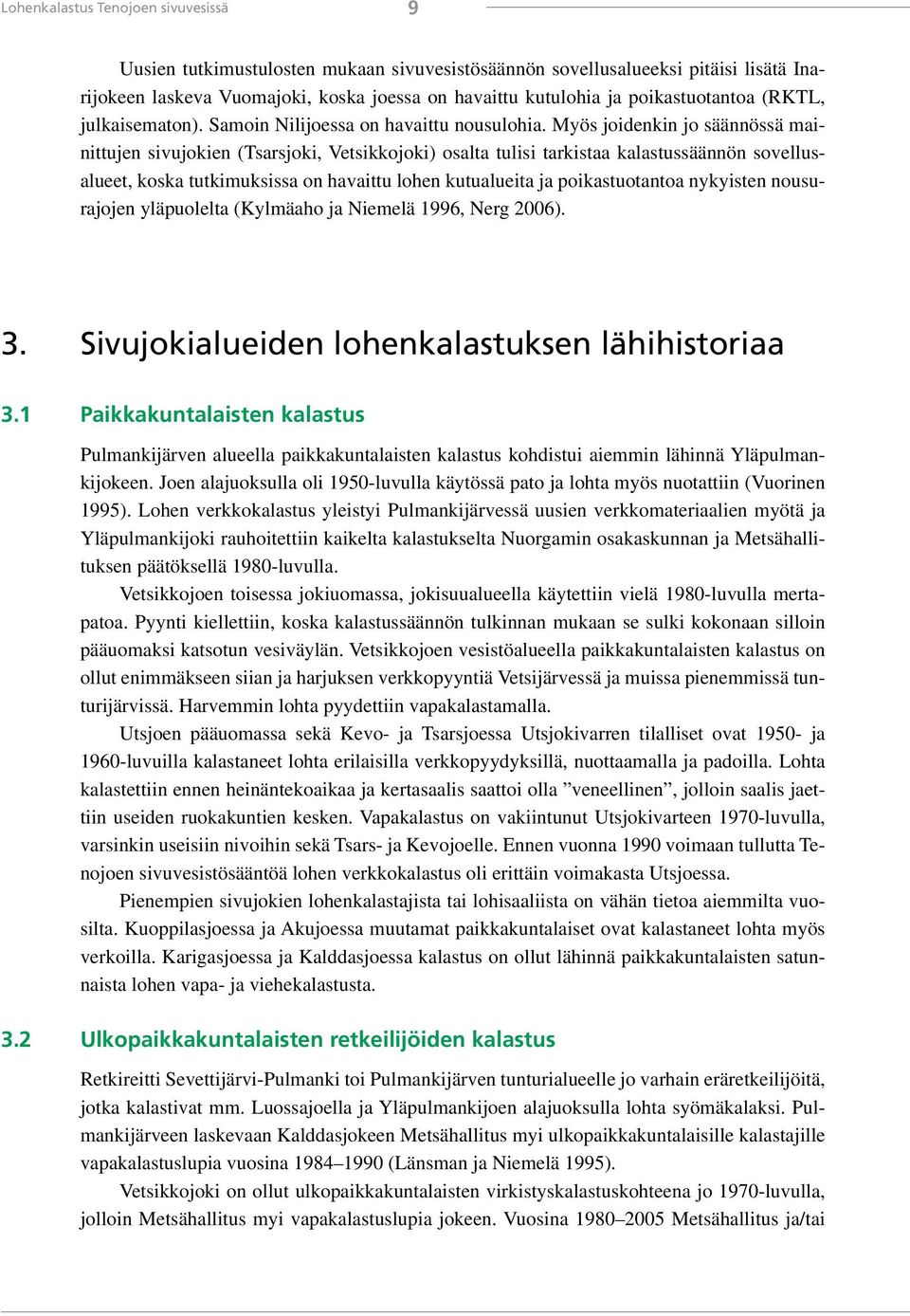 Myös joidenkin jo säännössä mainittujen sivujokien (Tsarsjoki, Vetsikkojoki) osalta tulisi tarkistaa kalastussäännön sovellusalueet, koska tutkimuksissa on havaittu lohen kutualueita ja