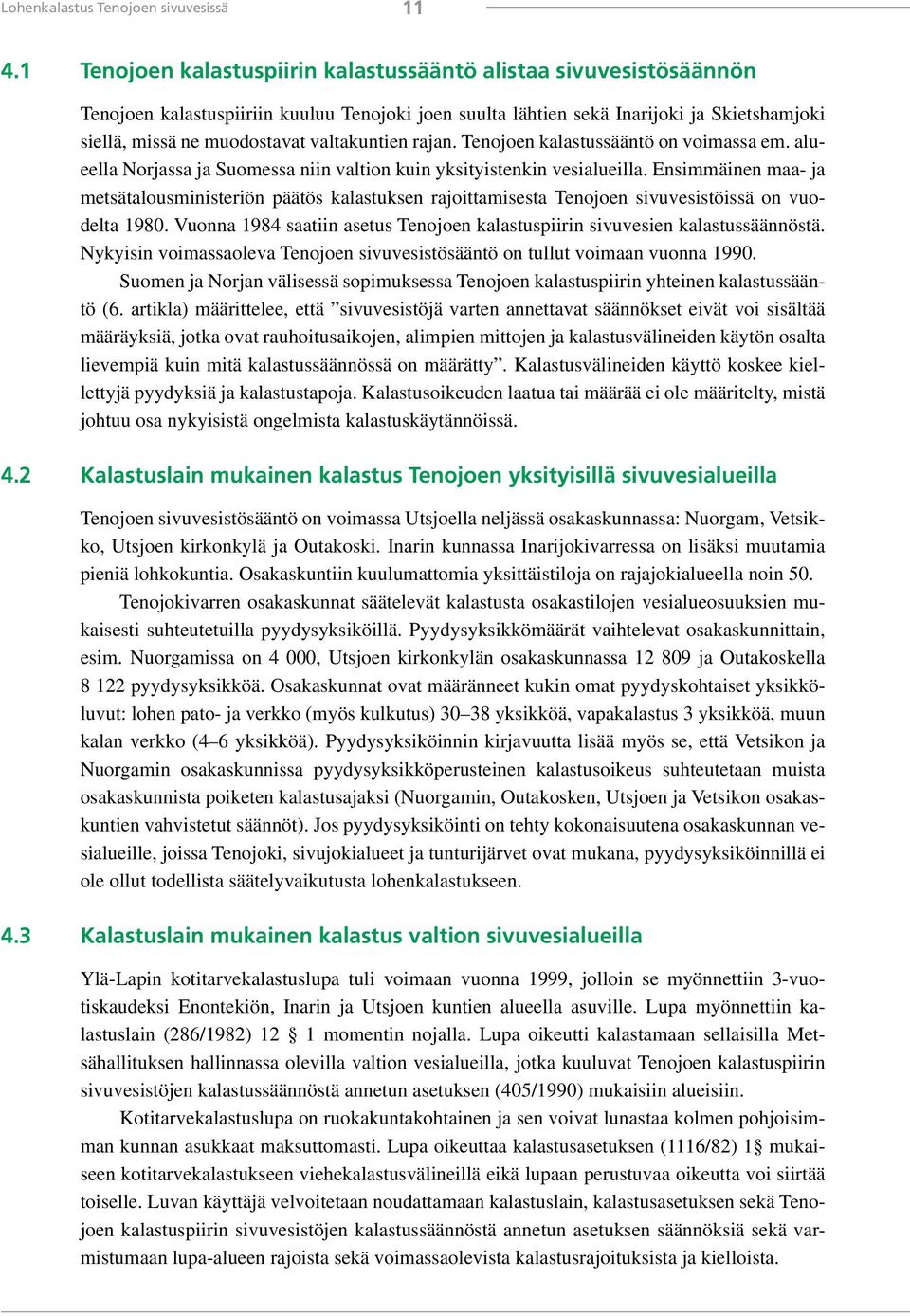 valtakuntien rajan. Tenojoen kalastussääntö on voimassa em. alueella Norjassa ja Suomessa niin valtion kuin yksityistenkin vesialueilla.