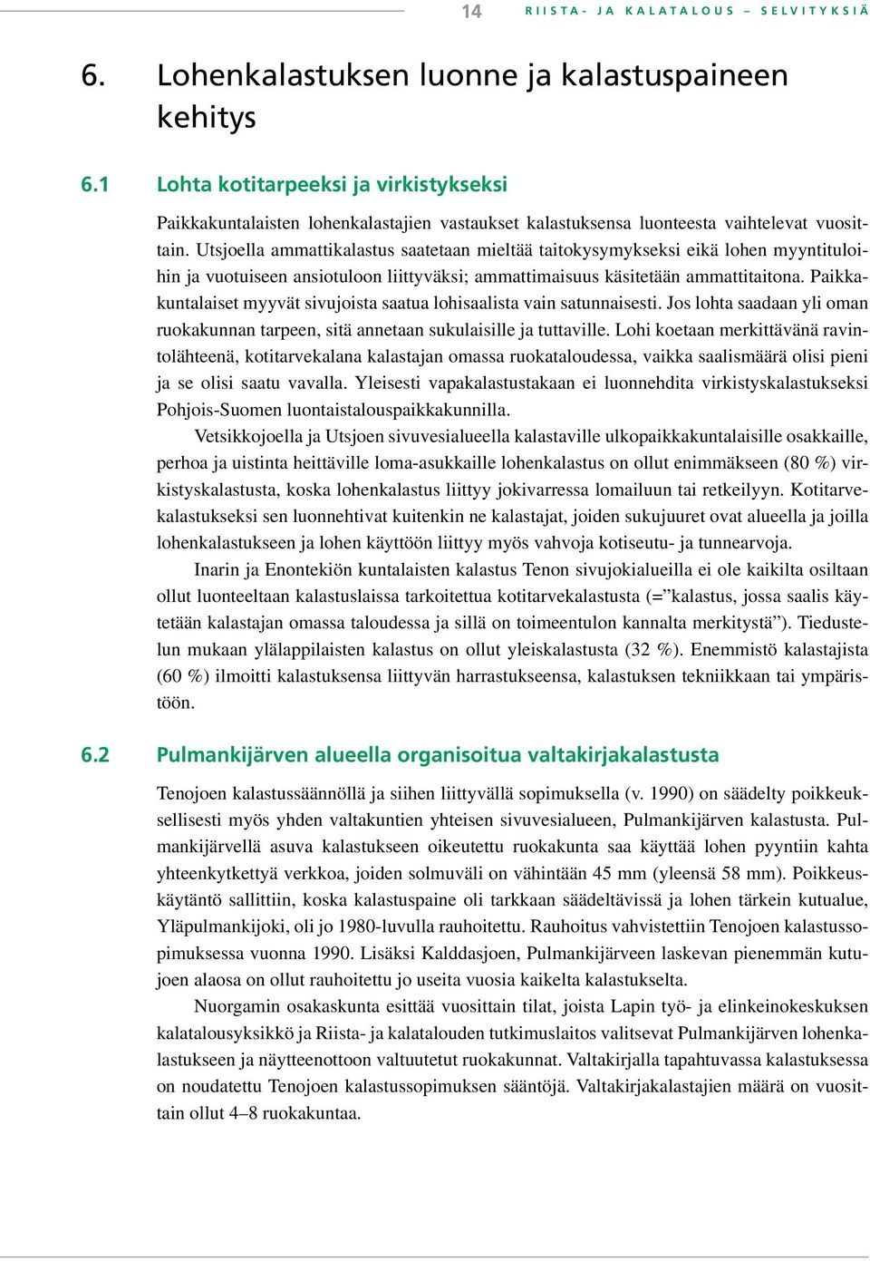 Utsjoella ammattikalastus saatetaan mieltää taitokysymykseksi eikä lohen myyntituloihin ja vuotuiseen ansiotuloon liittyväksi; ammattimaisuus käsitetään ammattitaitona.