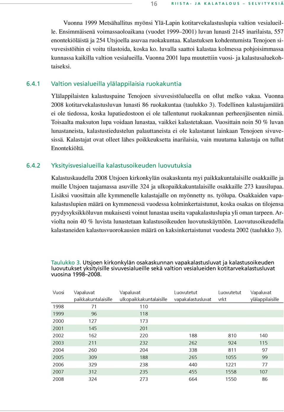 Kalastuksen kohdentumista Tenojoen sivuvesistöihin ei voitu tilastoida, koska ko. luvalla saattoi kalastaa kolmessa pohjoisimmassa kunnassa kaikilla valtion vesialueilla.