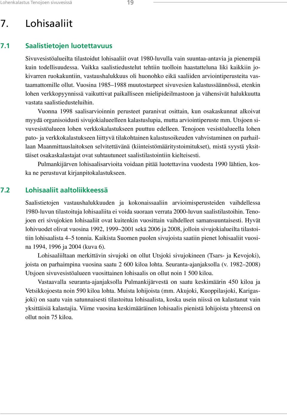 Vaikka saalistiedustelut tehtiin tuolloin haastatteluna liki kaikkiin jokivarren ruokakuntiin, vastaushalukkuus oli huonohko eikä saaliiden arviointiperusteita vastaamattomille ollut.