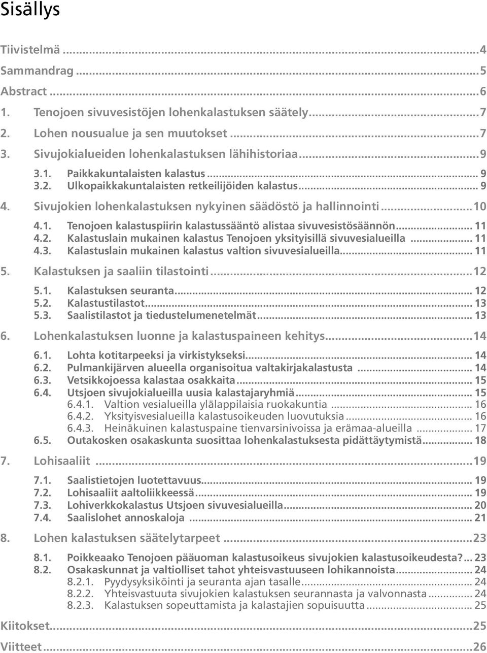 .. 11 4.2. Kalastuslain mukainen kalastus Tenojoen yksityisillä sivuvesialueilla... 11 4.3. Kalastuslain mukainen kalastus valtion sivuvesialueilla... 11 5. Kalastuksen ja saaliin tilastointi...12 5.