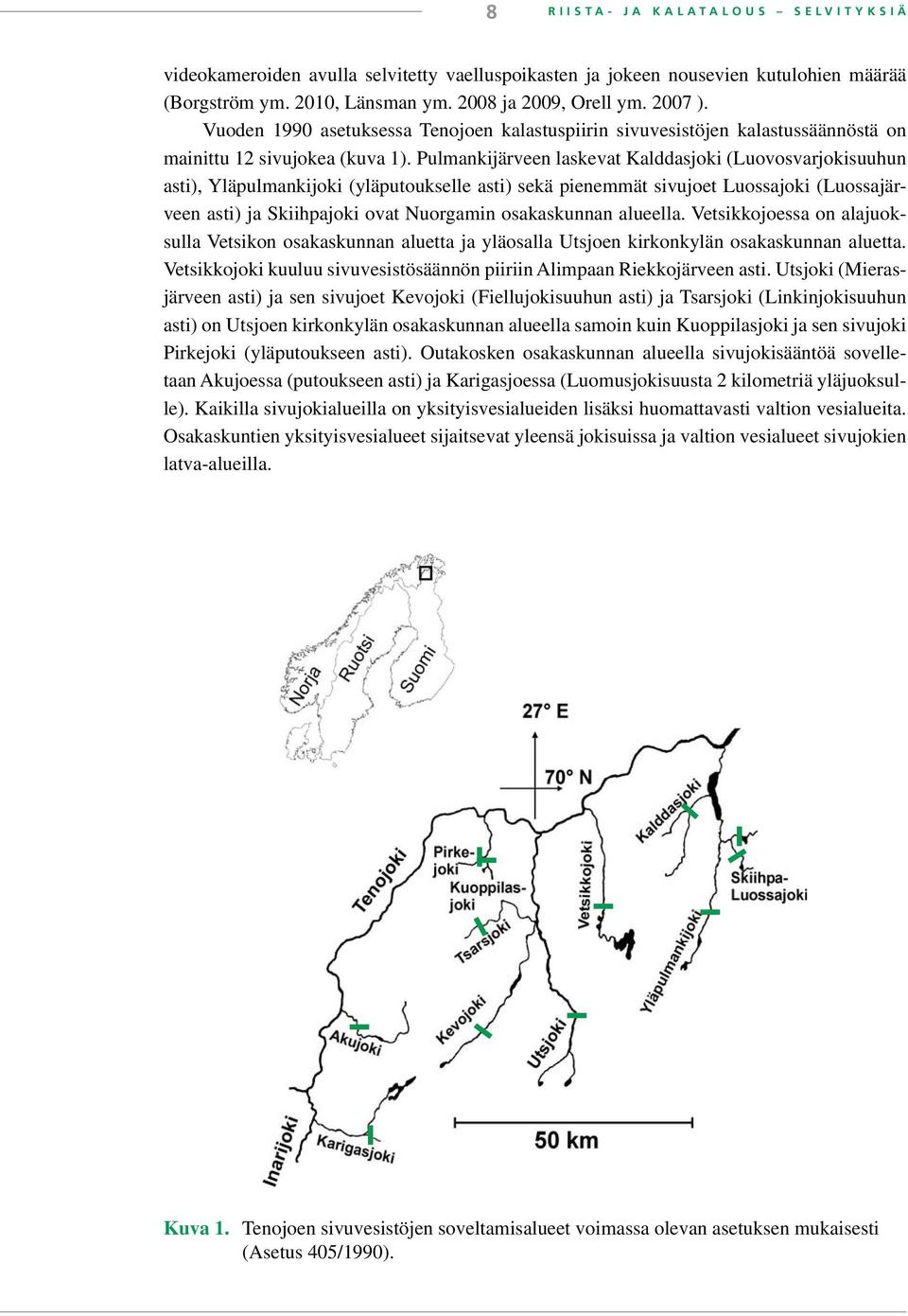 Pulmankijärveen laskevat Kalddasjoki (Luovosvarjokisuuhun asti), Yläpulmankijoki (yläputoukselle asti) sekä pienemmät sivujoet Luossajoki (Luossajärveen asti) ja Skiihpajoki ovat Nuorgamin