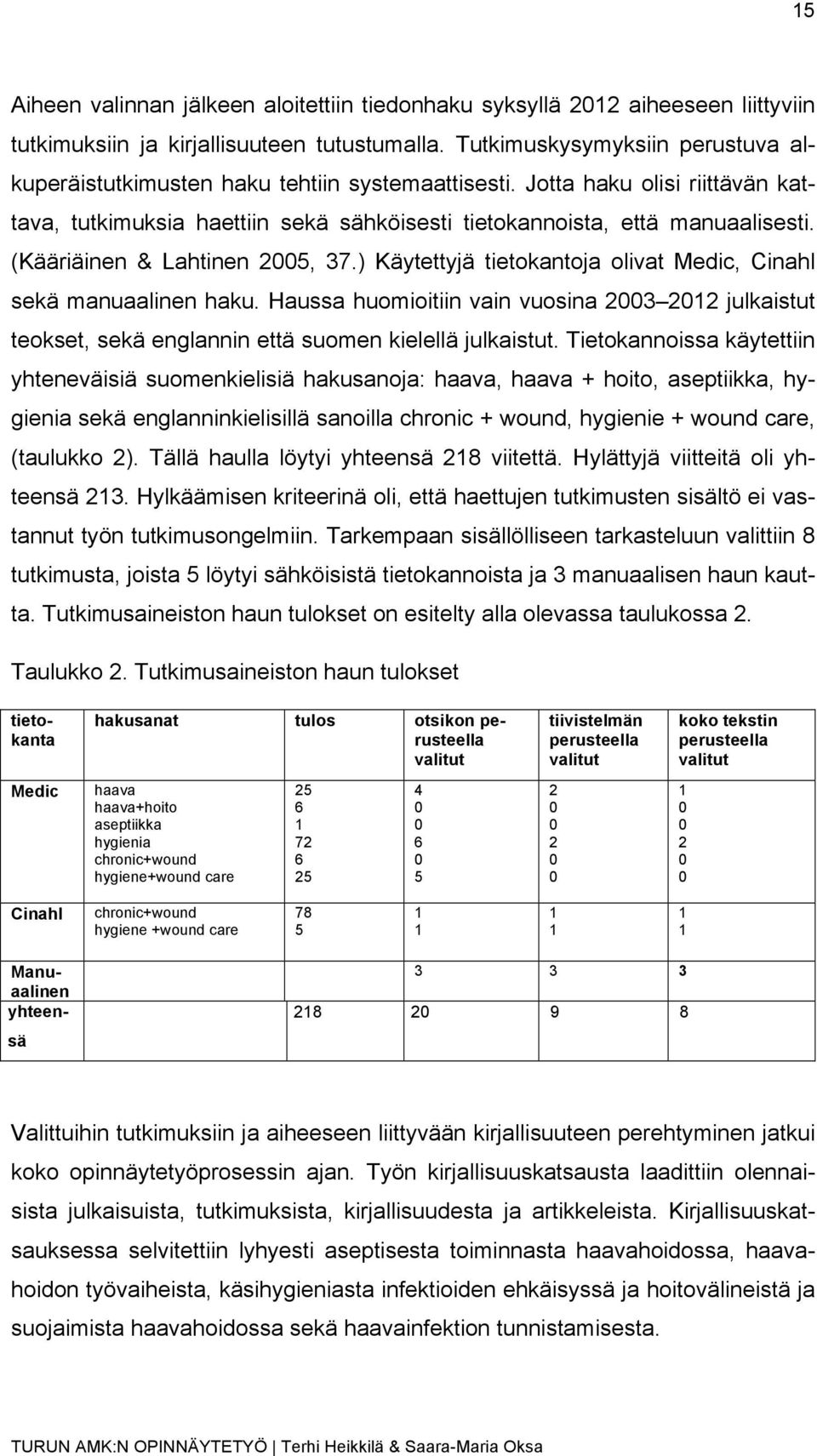 (Kääriäinen & Lahtinen 2005, 37.) Käytettyjä tietokantoja olivat Medic, Cinahl sekä manuaalinen haku.