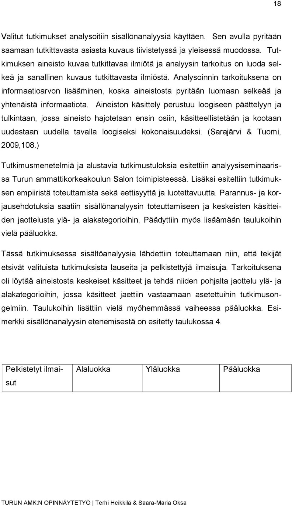 Analysoinnin tarkoituksena on informaatioarvon lisääminen, koska aineistosta pyritään luomaan selkeää ja yhtenäistä informaatiota.