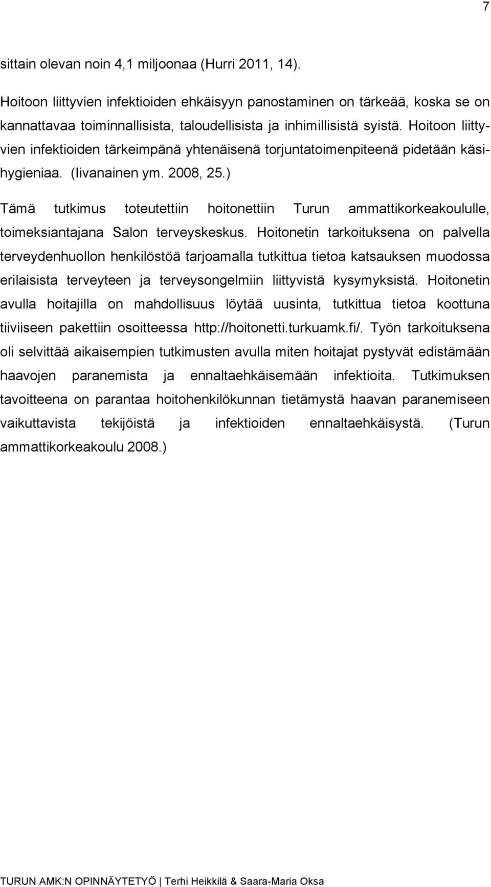 Hoitoon liittyvien infektioiden tärkeimpänä yhtenäisenä torjuntatoimenpiteenä pidetään käsihygieniaa. (Iivanainen ym. 2008, 25.