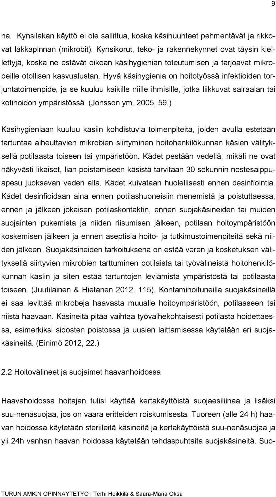 Hyvä käsihygienia on hoitotyössä infektioiden torjuntatoimenpide, ja se kuuluu kaikille niille ihmisille, jotka liikkuvat sairaalan tai kotihoidon ympäristössä. (Jonsson ym. 2005, 59.