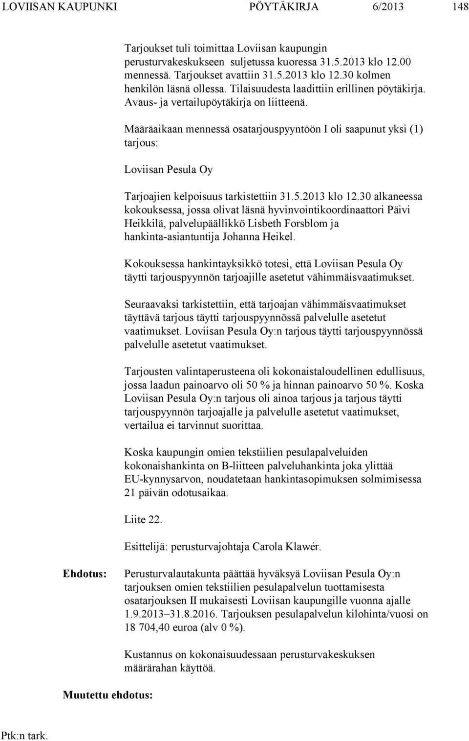 Määräaikaan mennessä osatarjouspyyntöön I oli saapunut yksi (1) tarjous: Loviisan Pesula Oy Tarjoajien kelpoisuus tarkistettiin 31.5.2013 klo 12.