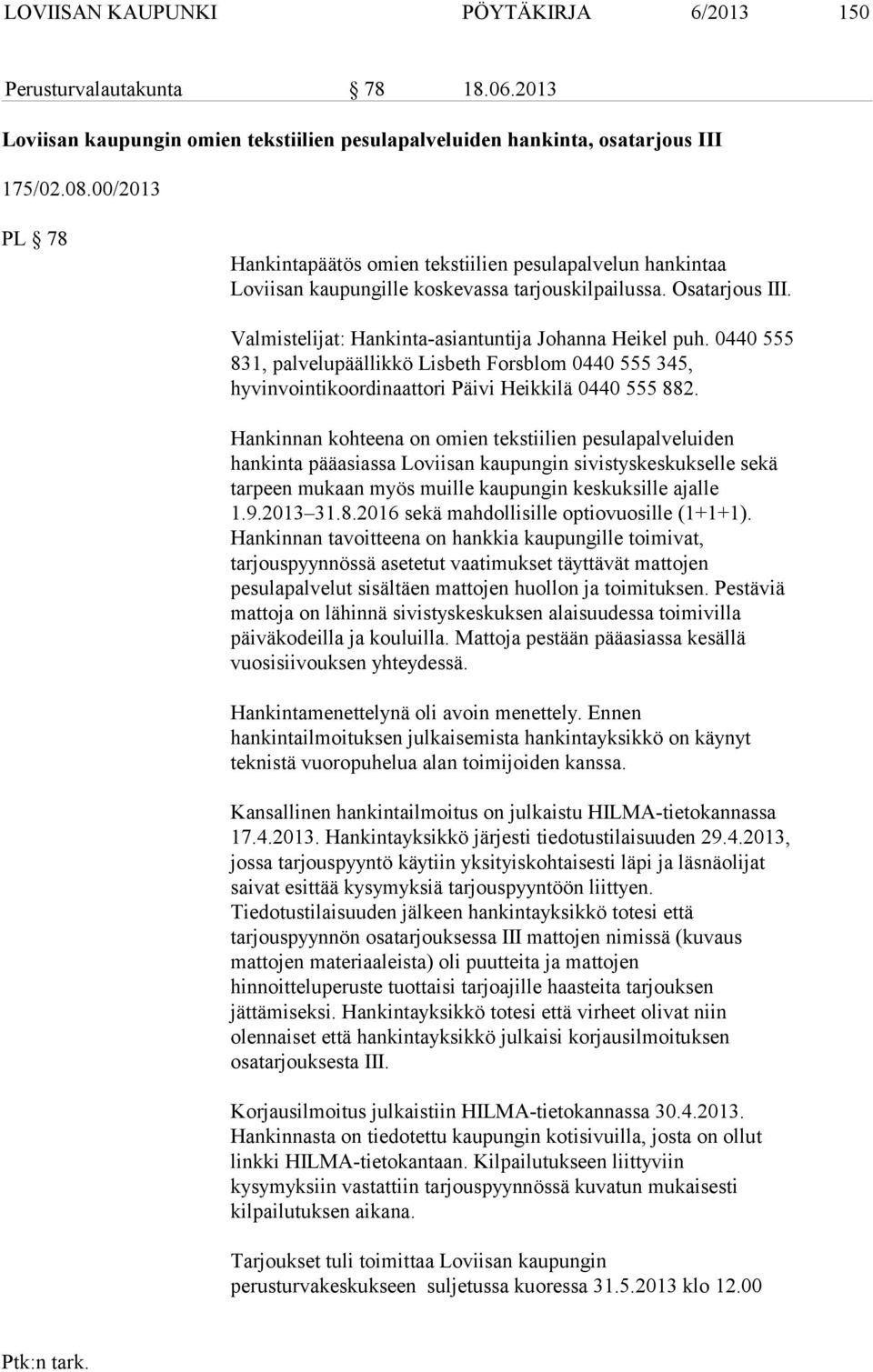 0440 555 831, palvelupäällikkö Lisbeth Forsblom 0440 555 345, hyvinvointikoordinaattori Päivi Heikkilä 0440 555 882.