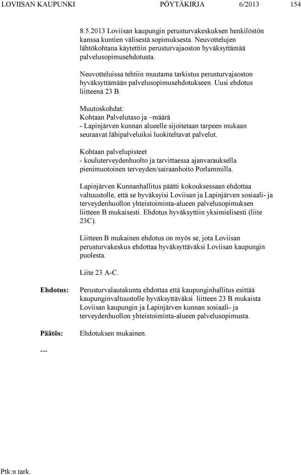 Uusi ehdotus liitteenä 23 B. Muutoskohdat: Kohtaan Palvelutaso ja määrä - Lapinjärven kunnan alueelle sijoitetaan tarpeen mukaan seuraavat lähipalveluiksi luokiteltavat palvelut.