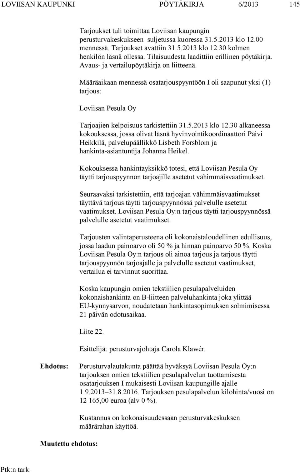 Määräaikaan mennessä osatarjouspyyntöön I oli saapunut yksi (1) tarjous: Loviisan Pesula Oy Tarjoajien kelpoisuus tarkistettiin 31.5.2013 klo 12.
