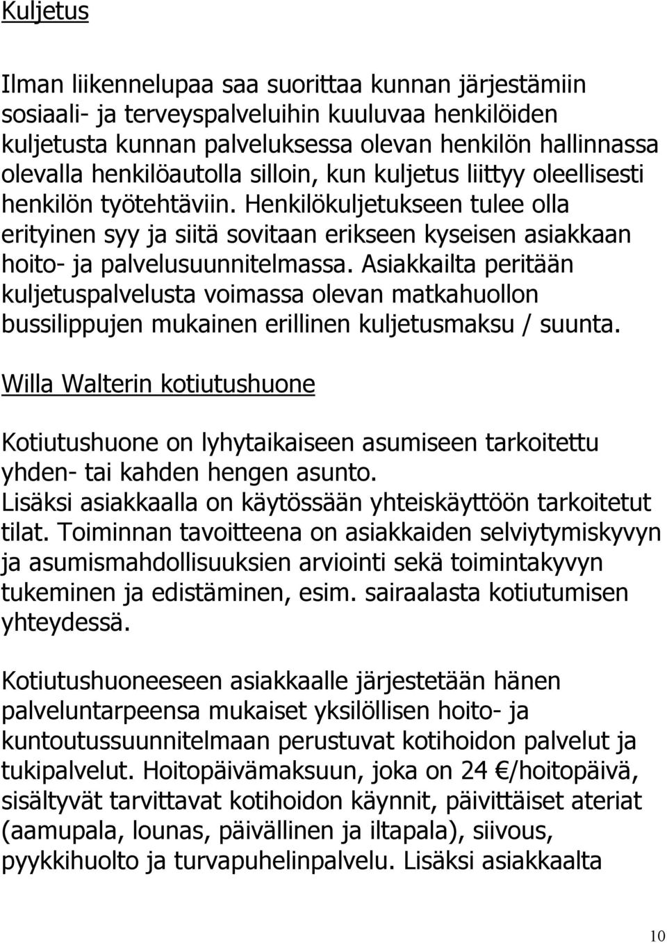 Asiakkailta peritään kuljetuspalvelusta voimassa olevan matkahuollon bussilippujen mukainen erillinen kuljetusmaksu / suunta.