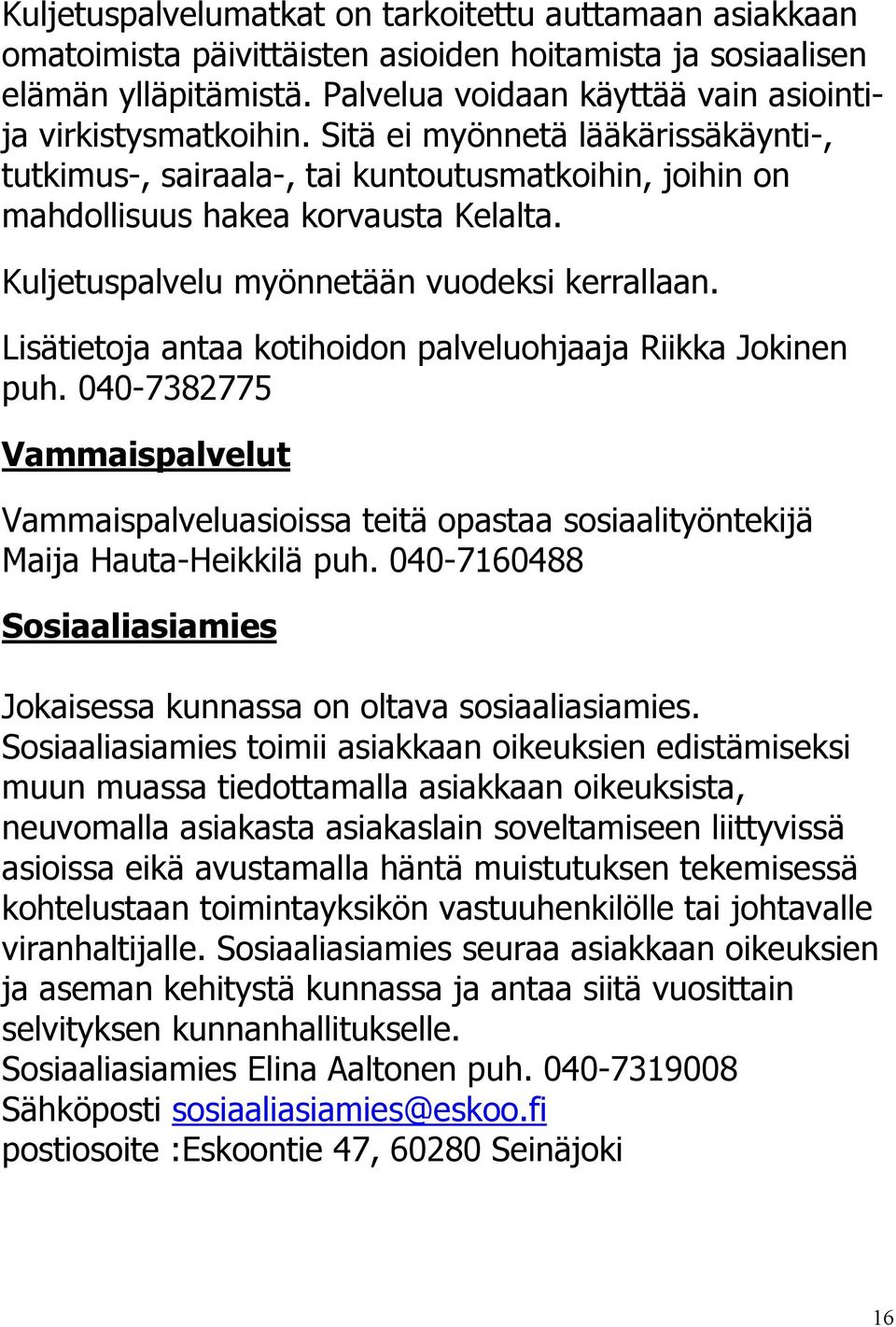 Lisätietoja antaa kotihoidon palveluohjaaja Riikka Jokinen puh. 040-7382775 Vammaispalvelut Vammaispalveluasioissa teitä opastaa sosiaalityöntekijä Maija Hauta-Heikkilä puh.