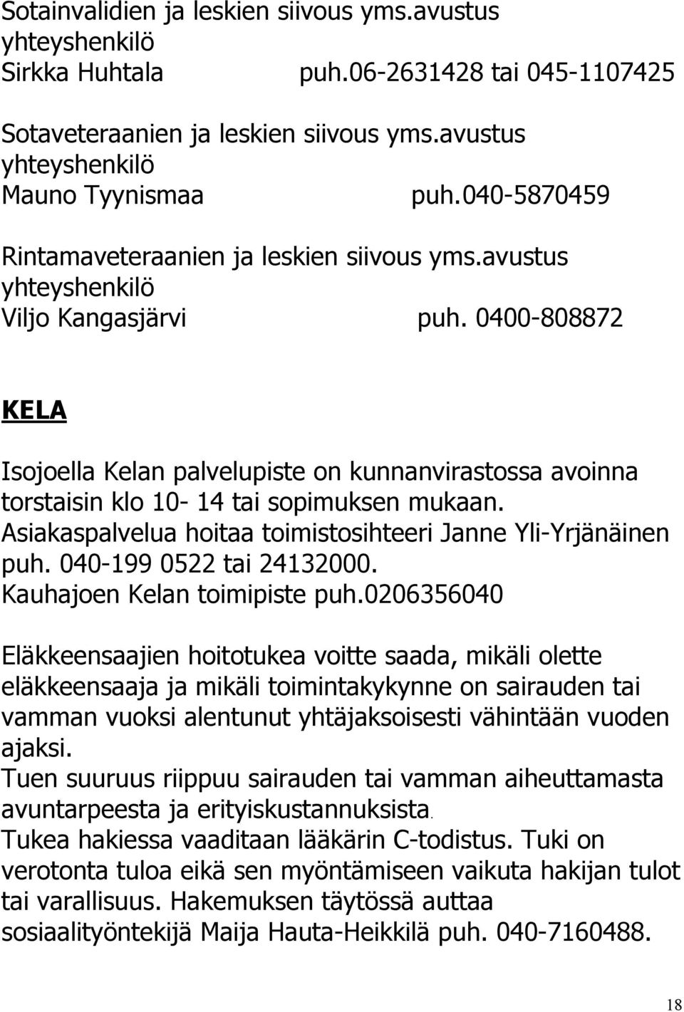 0400-808872 KELA Isojoella Kelan palvelupiste on kunnanvirastossa avoinna torstaisin klo 10-14 tai sopimuksen mukaan. Asiakaspalvelua hoitaa toimistosihteeri Janne Yli-Yrjänäinen puh.