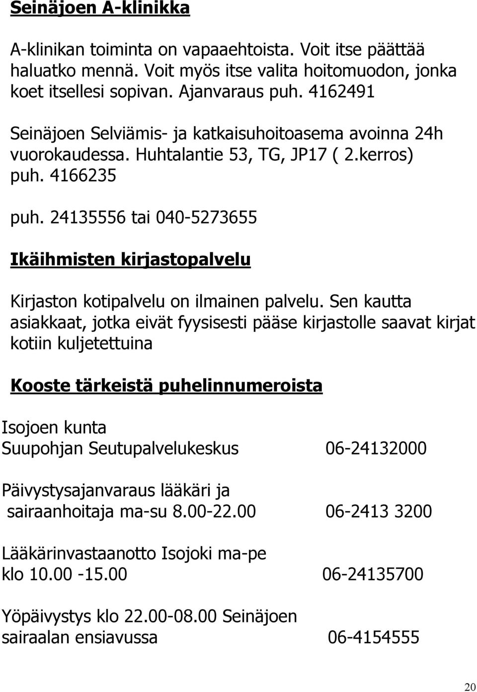 24135556 tai 040-5273655 Ikäihmisten kirjastopalvelu Kirjaston kotipalvelu on ilmainen palvelu.