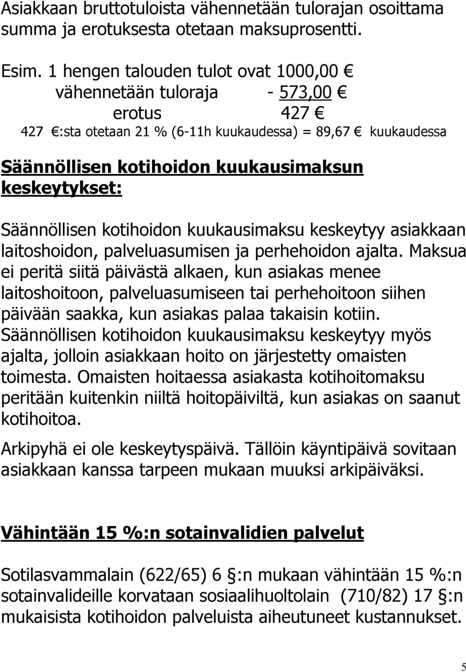 Säännöllisen kotihoidon kuukausimaksu keskeytyy asiakkaan laitoshoidon, palveluasumisen ja perhehoidon ajalta.