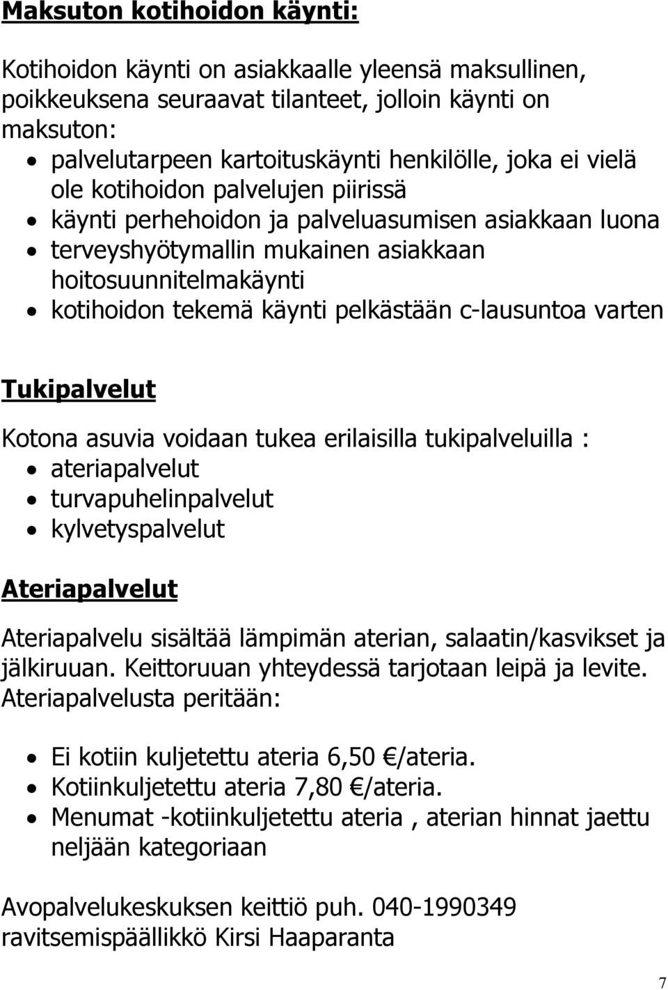 c-lausuntoa varten Tukipalvelut Kotona asuvia voidaan tukea erilaisilla tukipalveluilla : ateriapalvelut turvapuhelinpalvelut kylvetyspalvelut Ateriapalvelut Ateriapalvelu sisältää lämpimän aterian,