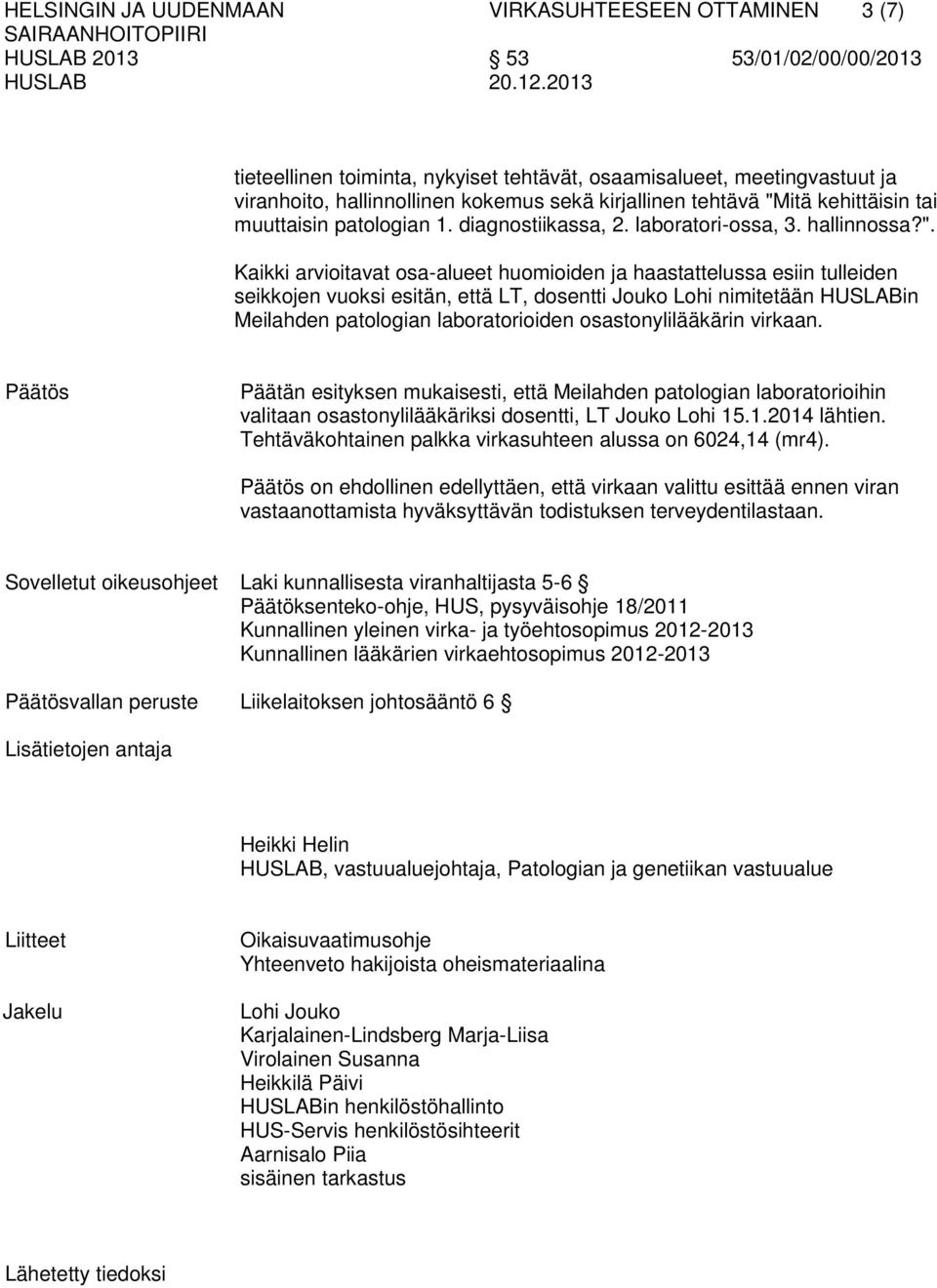 Kaikki arvioitavat osa-alueet huomioiden ja haastattelussa esiin tulleiden seikkojen vuoksi esitän, että LT, dosentti Jouko Lohi nimitetään HUSLABin Meilahden patologian laboratorioiden
