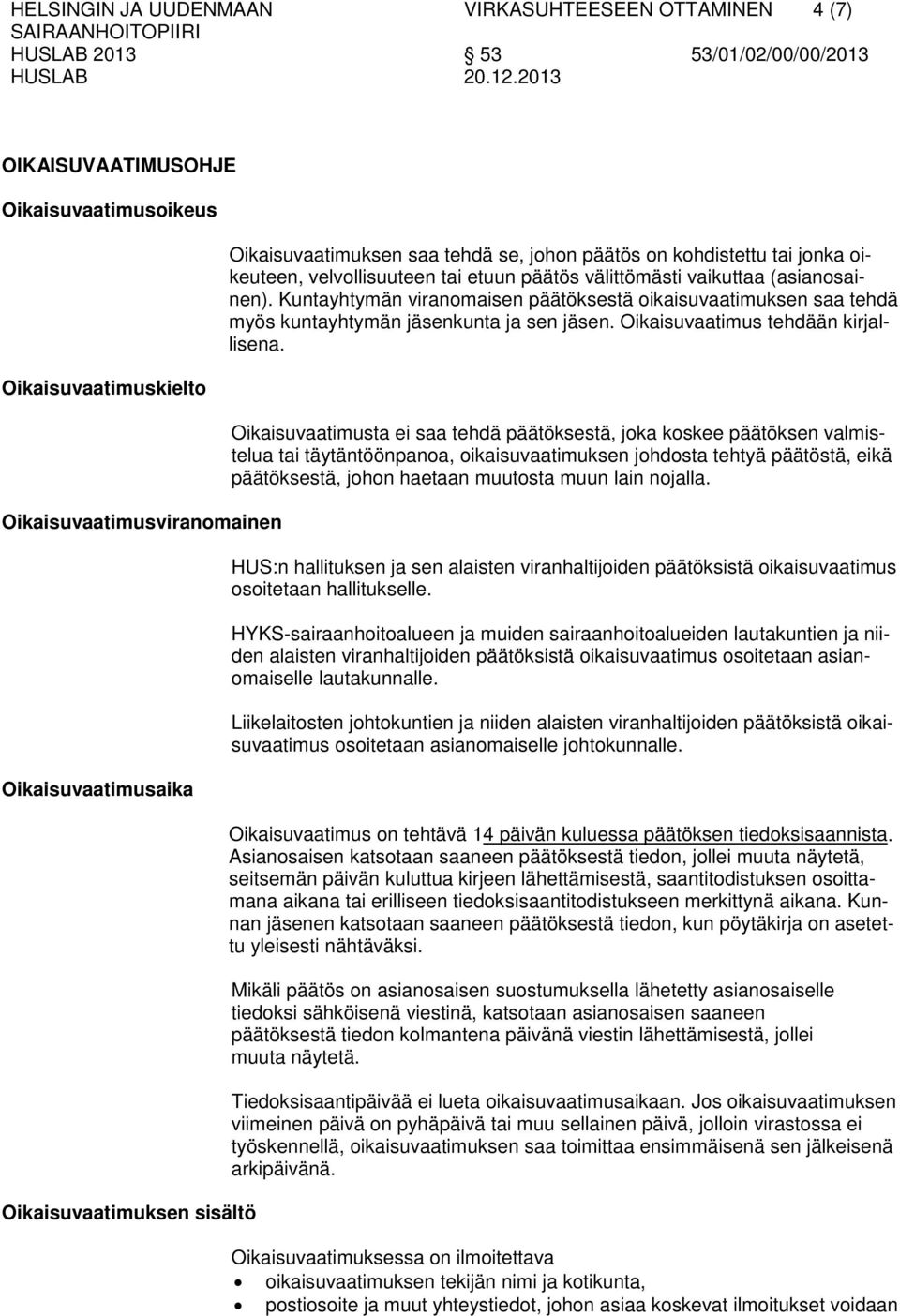 Kuntayhtymän viranomaisen päätöksestä oikaisuvaatimuksen saa tehdä myös kuntayhtymän jäsenkunta ja sen jäsen. Oikaisuvaatimus tehdään kirjallisena.