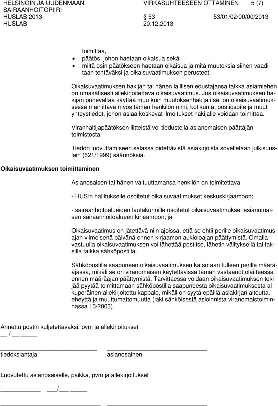 Jos oikaisuvaatimuksen hakijan puhevaltaa käyttää muu kuin muutoksenhakija itse, on oikaisuvaatimuksessa mainittava myös tämän henkilön nimi, kotikunta, postiosoite ja muut yhteystiedot, johon asiaa