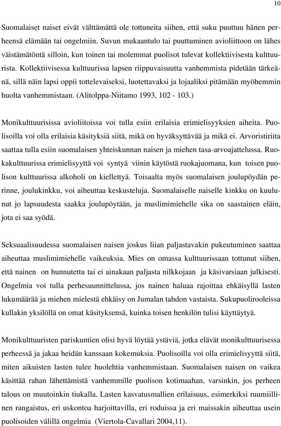 Kollektiivisessa kulttuurissa lapsen riippuvaisuutta vanhemmista pidetään tärkeänä, sillä näin lapsi oppii tottelevaiseksi, luotettavaksi ja lojaaliksi pitämään myöhemmin huolta vanhemmistaan.