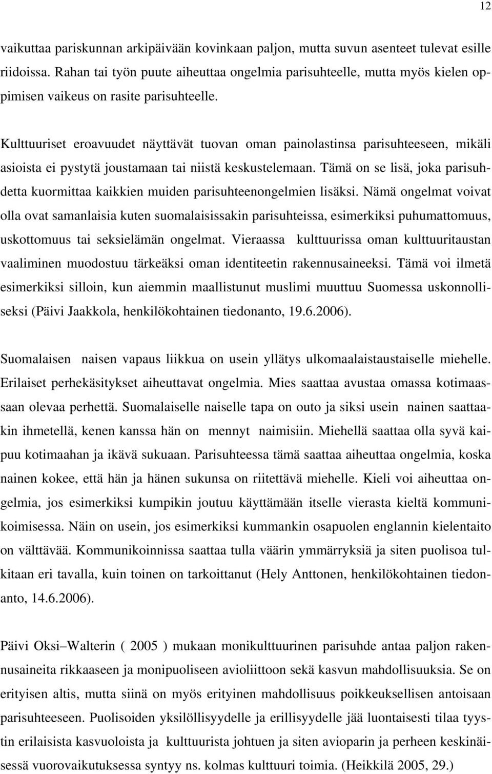 Kulttuuriset eroavuudet näyttävät tuovan oman painolastinsa parisuhteeseen, mikäli asioista ei pystytä joustamaan tai niistä keskustelemaan.