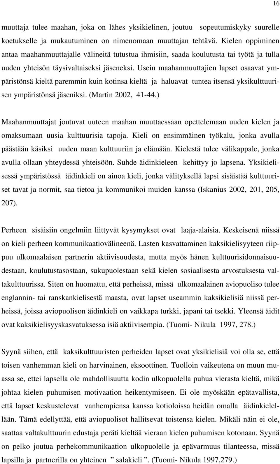 Usein maahanmuuttajien lapset osaavat ympäristönsä kieltä paremmin kuin kotinsa kieltä ja haluavat tuntea itsensä yksikulttuurisen ympäristönsä jäseniksi. (Martin 2002, 41-44.