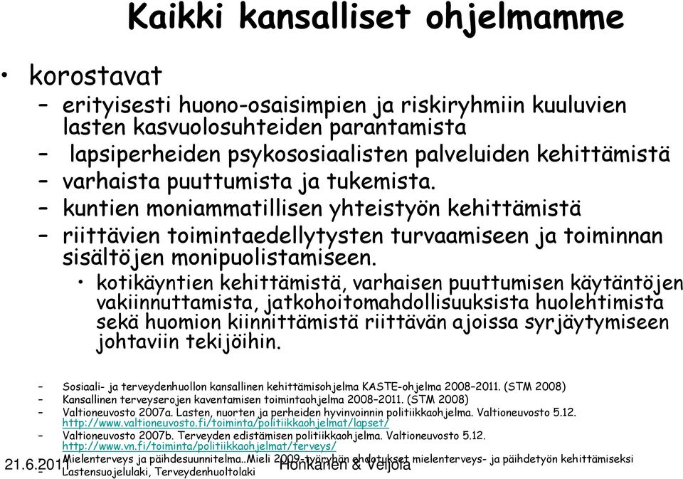 kotikäyntien kehittämistä, varhaisen puuttumisen käytäntöjen vakiinnuttamista, jatkohoitomahdollisuuksista huolehtimista sekä huomion kiinnittämistä riittävän ajoissa syrjäytymiseen johtaviin
