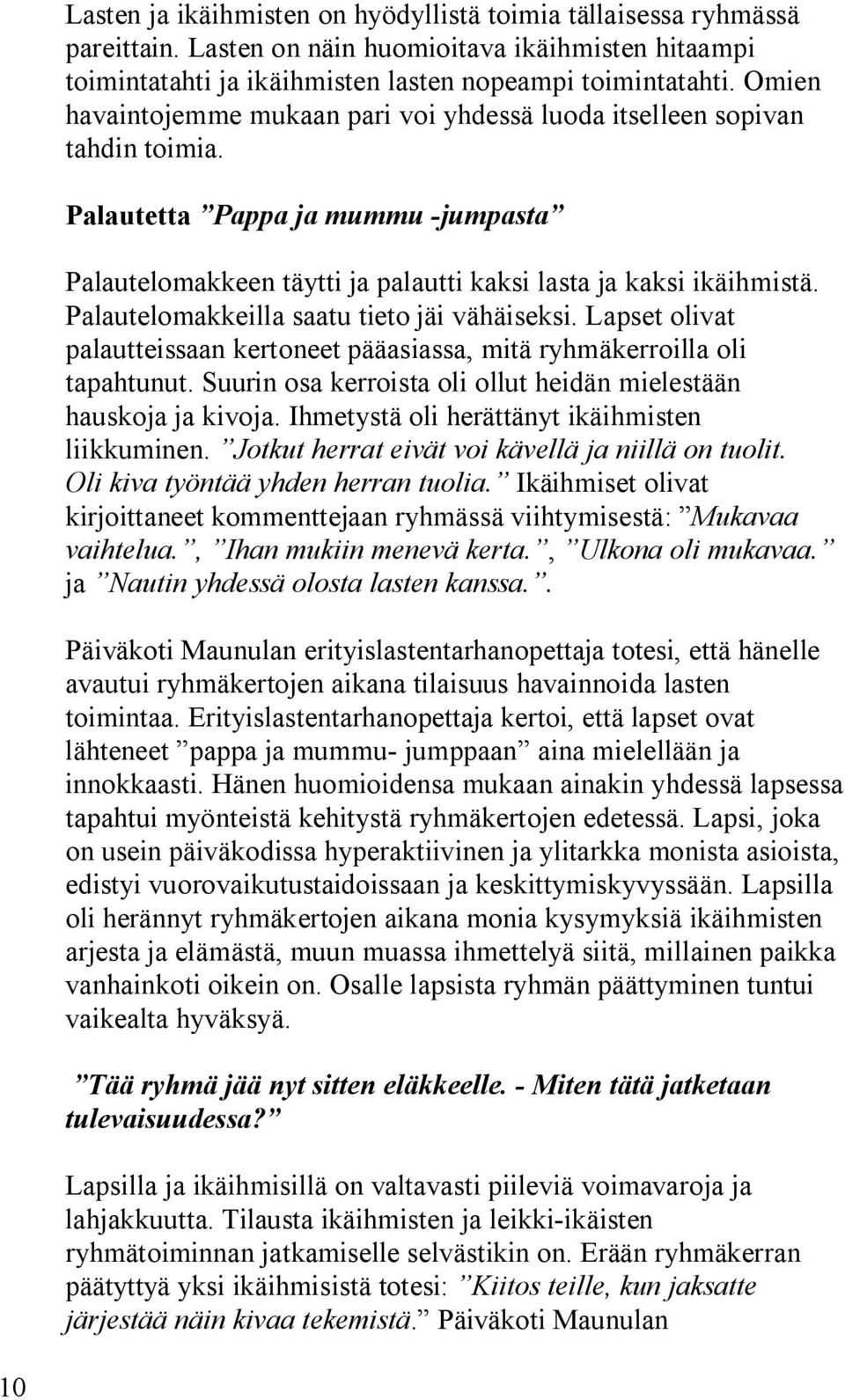 Palautelomakkeilla saatu tieto jäi vähäiseksi. Lapset olivat palautteissaan kertoneet pääasiassa, mitä ryhmäkerroilla oli tapahtunut.