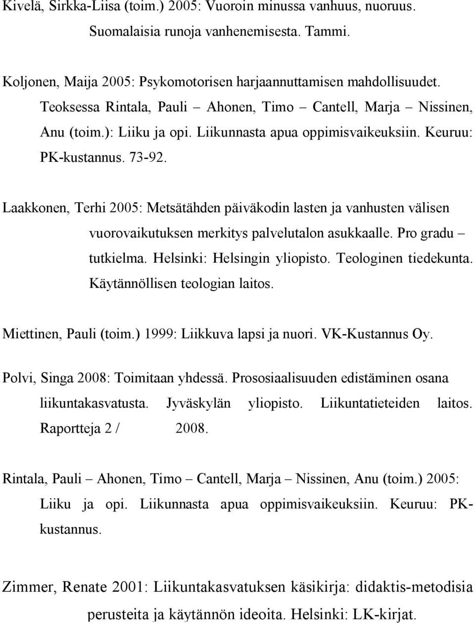Laakkonen, Terhi 2005: Metsätähden päiväkodin lasten ja vanhusten välisen vuorovaikutuksen merkitys palvelutalon asukkaalle. Pro gradu tutkielma. Helsinki: Helsingin yliopisto. Teologinen tiedekunta.
