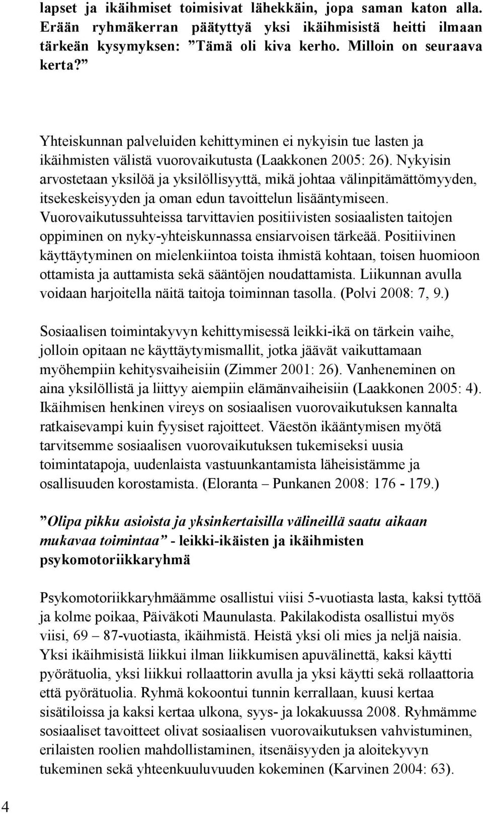 Nykyisin arvostetaan yksilöä ja yksilöllisyyttä, mikä johtaa välinpitämättömyyden, itsekeskeisyyden ja oman edun tavoittelun lisääntymiseen.