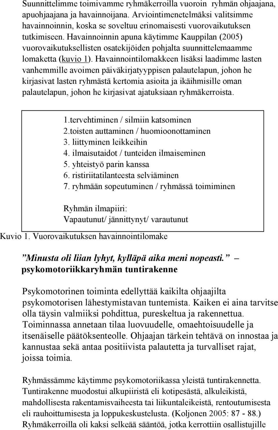 Havainnoinnin apuna käytimme Kauppilan (2005) vuorovaikutuksellisten osatekijöiden pohjalta suunnittelemaamme lomaketta (kuvio 1).
