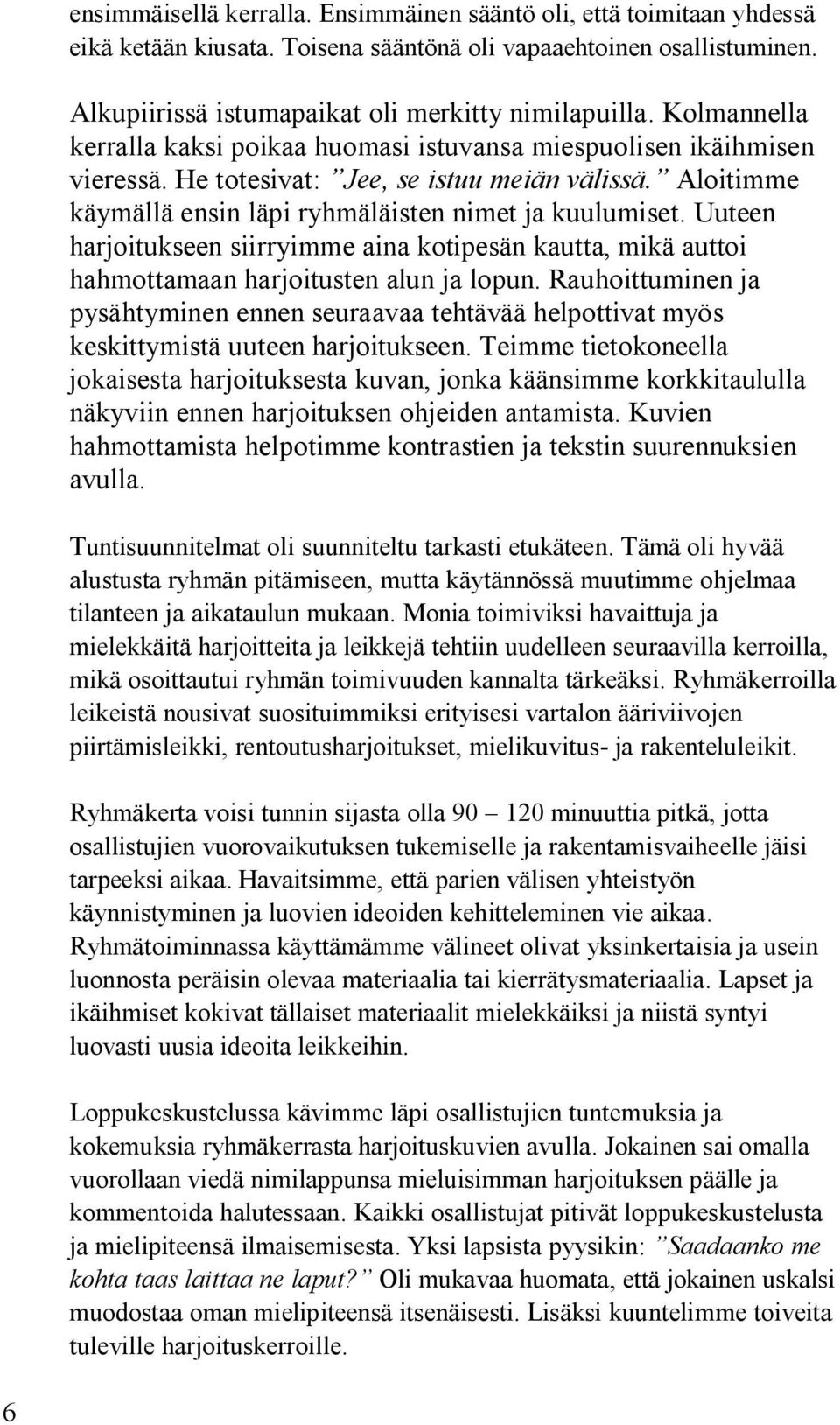 Uuteen harjoitukseen siirryimme aina kotipesän kautta, mikä auttoi hahmottamaan harjoitusten alun ja lopun.